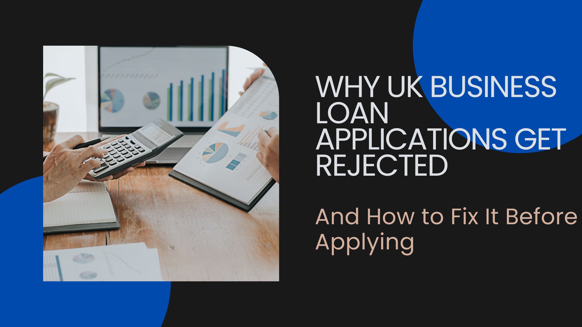 Why UK Business Loan Applications Get Rejected — And How to Fix It Before Applying